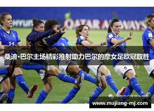桑迪·巴尔主场精彩推射助力巴尔的摩女足欧冠取胜