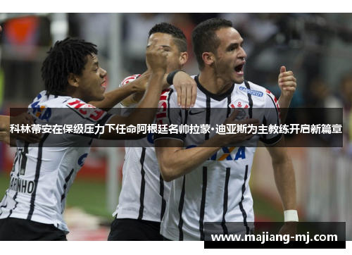 科林蒂安在保级压力下任命阿根廷名帅拉蒙·迪亚斯为主教练开启新篇章